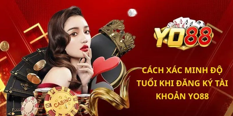 Cách xác minh độ tuổi khi đăng ký tài khoản Yo88