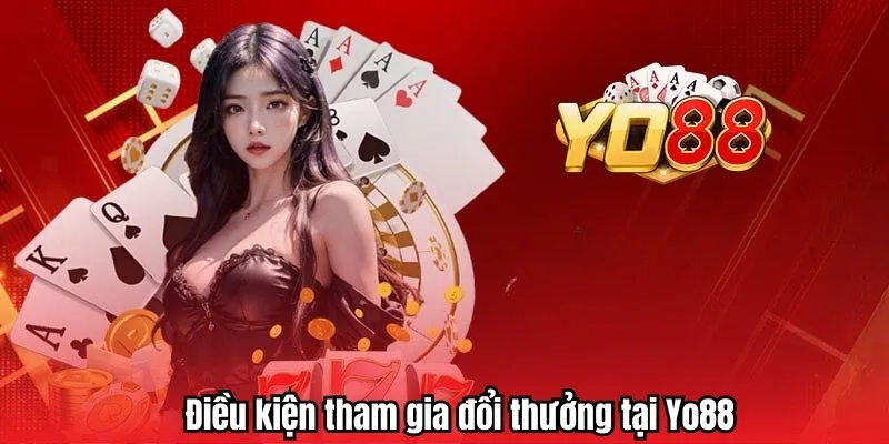 Điều kiện tham gia đổi thưởng tại Yo88