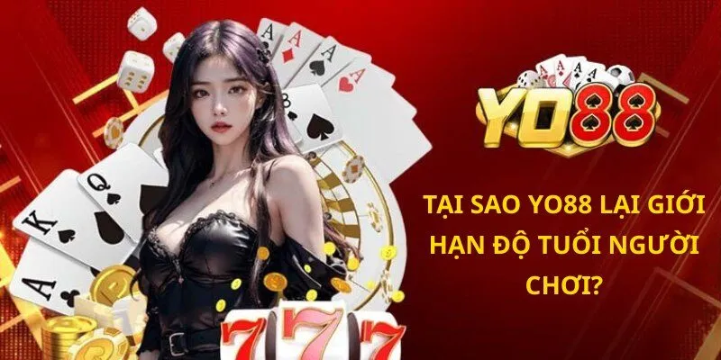 Tại sao Yo88 lại giới hạn độ tuổi người chơi?