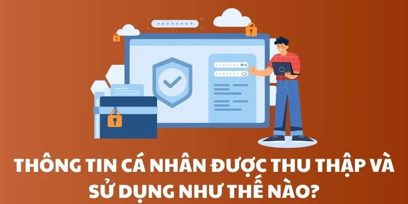 Thông tin cá nhân được thu thập và sử dụng như thế nào?