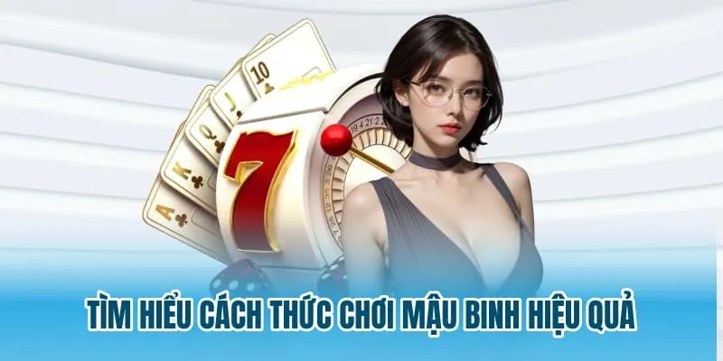 Tìm hiểu cách thức chơi Mậu Binh hiệu quả